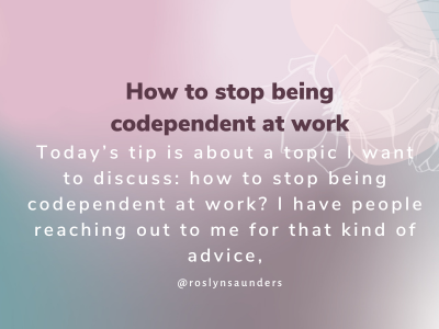 How to stop being codependent at work - Roslyn Saunders Codependency ...
