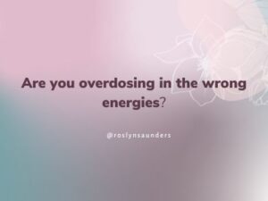 Are you overdosing in the wrong energies