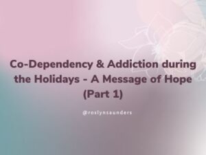 Co-Dependency & Addiction during the Holidays - A Message of Hope